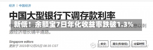 新低！余额宝7日年化收益率跌破1.3%