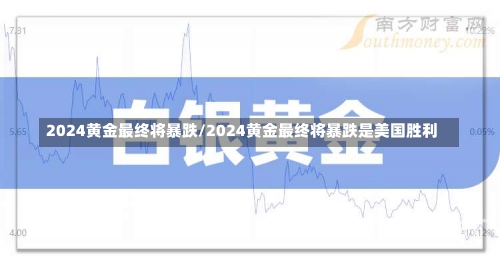 2024黄金最终将暴跌/2024黄金最终将暴跌是美国胜利