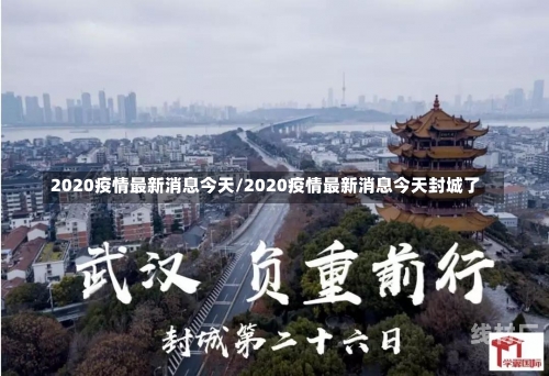 2020疫情最新消息今天/2020疫情最新消息今天封城了