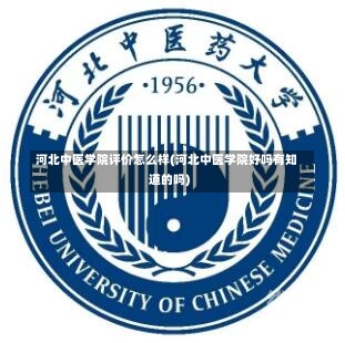 河北中医学院评价怎么样(河北中医学院好吗有知道的吗)