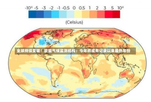 全球持续变暖！欧盟气候监测机构：今年将成有记录以来最热年份