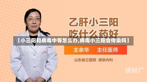 【小三阳和病毒中等怎么办,病毒小三阳会传染吗】