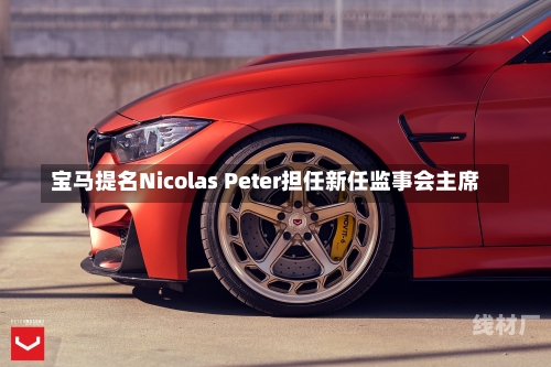 宝马提名Nicolas Peter担任新任监事会主席