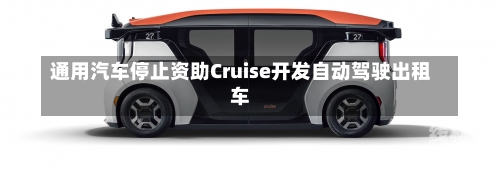 通用汽车停止资助Cruise开发自动驾驶出租车