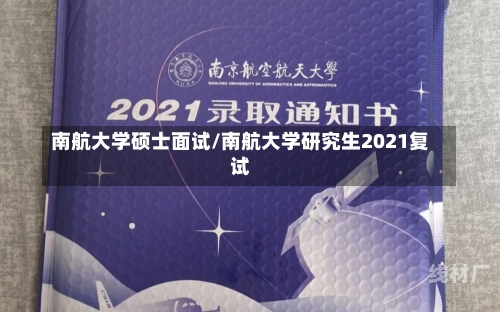 南航大学硕士面试/南航大学研究生2021复试