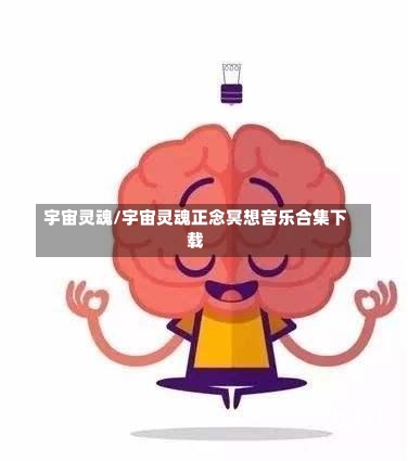 宇宙灵魂/宇宙灵魂正念冥想音乐合集下载