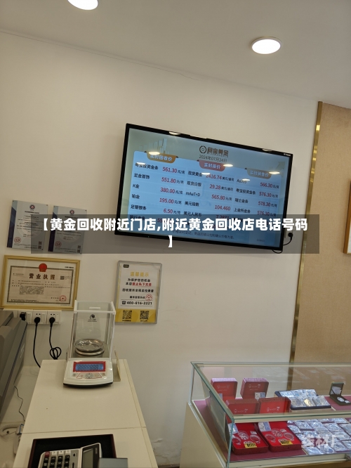 【黄金回收附近门店,附近黄金回收店电话号码】