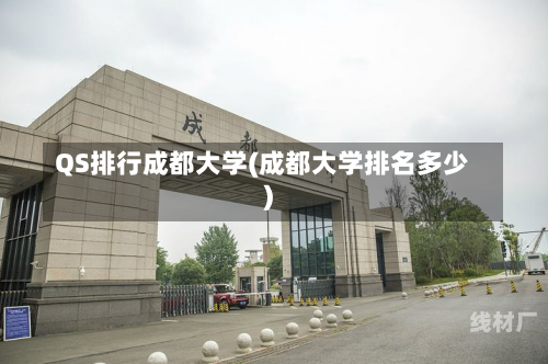 QS排行成都大学(成都大学排名多少)