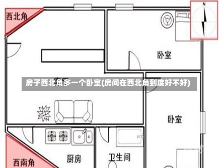 房子西北角多一个卧室(房间在西北角到底好不好)