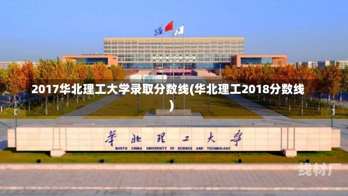 2017华北理工大学录取分数线(华北理工2018分数线)