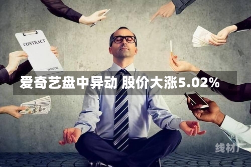 爱奇艺盘中异动 股价大涨5.02%