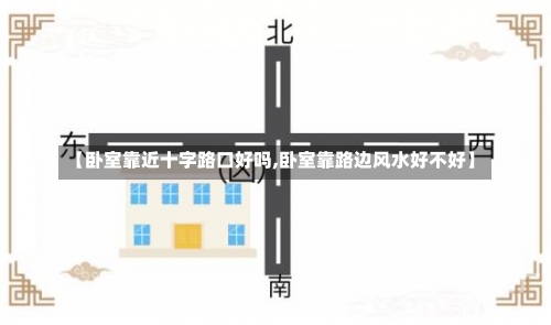 【卧室靠近十字路口好吗,卧室靠路边风水好不好】