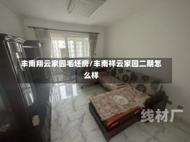 丰南翔云家园毛坯房/丰南祥云家园二期怎么样