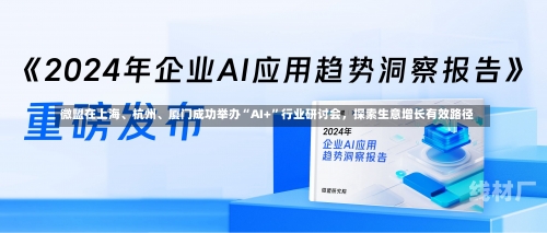 微盟在上海、杭州、厦门成功举办“AI+”行业研讨会，探索生意增长有效路径