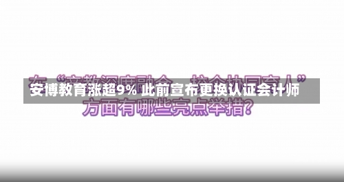 安博教育涨超9% 此前宣布更换认证会计师