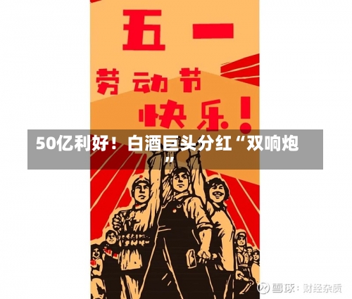 50亿利好！白酒巨头分红“双响炮”