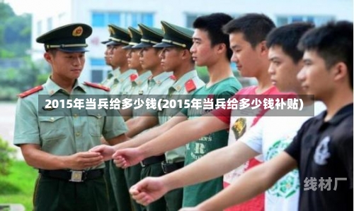 2015年当兵给多少钱(2015年当兵给多少钱补贴)