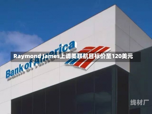 Raymond James上调美联航目标价至120美元