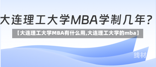 【大连理工大学MBA有什么用,大连理工大学的mba】