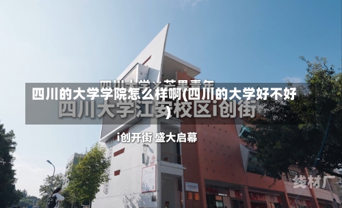 四川的大学学院怎么样啊(四川的大学好不好)