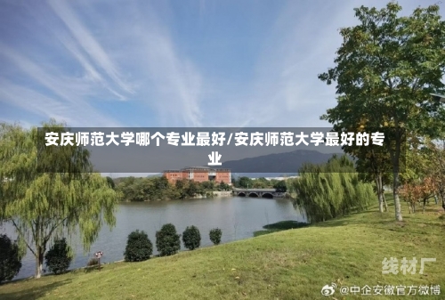 安庆师范大学哪个专业最好/安庆师范大学最好的专业