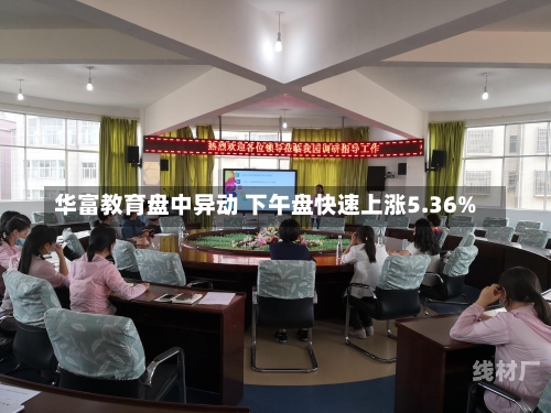 华富教育盘中异动 下午盘快速上涨5.36%