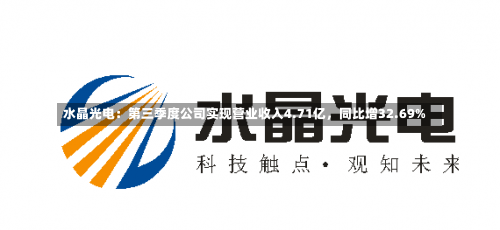 水晶光电：第三季度公司实现营业收入4.71亿，同比增32.69%