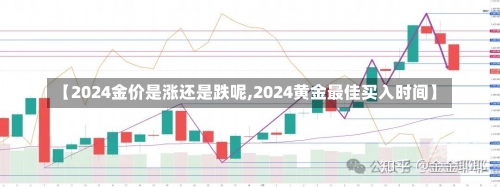 【2024金价是涨还是跌呢,2024黄金最佳买入时间】