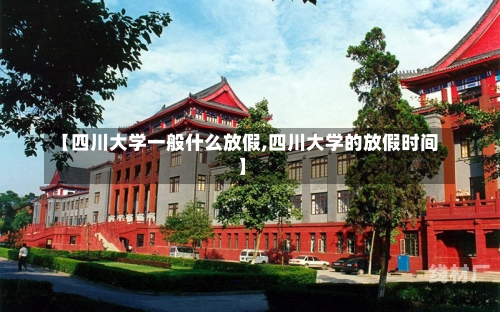 【四川大学一般什么放假,四川大学的放假时间】