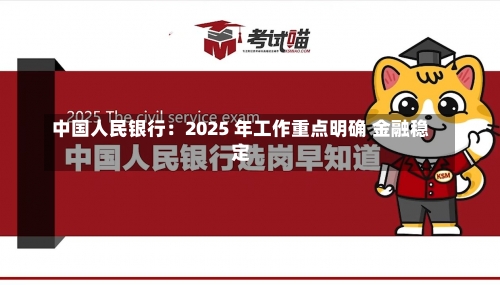 中国人民银行：2025 年工作重点明确 金融稳定