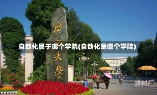 自动化属于哪个学院(自动化是哪个学院)