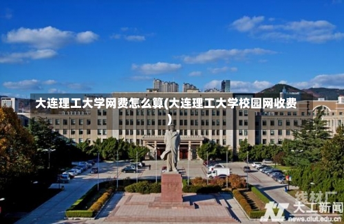 大连理工大学网费怎么算(大连理工大学校园网收费)