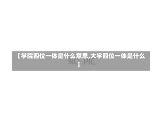 【学院四位一体是什么意思,大学四位一体是什么】