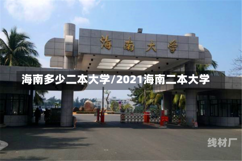 海南多少二本大学/2021海南二本大学