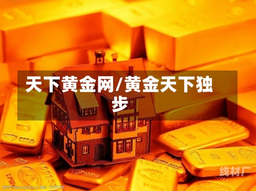 天下黄金网/黄金天下独步