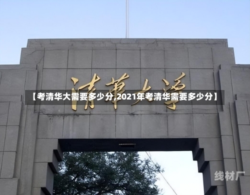 【考清华大需要多少分,2021年考清华需要多少分】