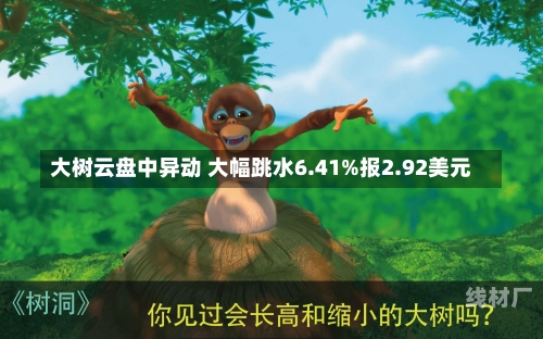 大树云盘中异动 大幅跳水6.41%报2.92美元