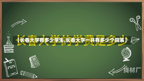 【长春大学有多少学生,长春大学一共有多少个院系】