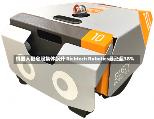 机器人概念股集体飙升 Richtech Robotics暴涨超38%