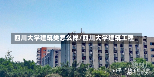 四川大学建筑类怎么样/四川大学建筑工程