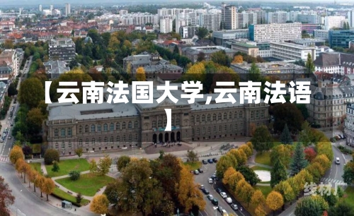 【云南法国大学,云南法语】