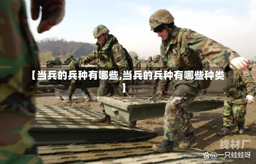 【当兵的兵种有哪些,当兵的兵种有哪些种类】