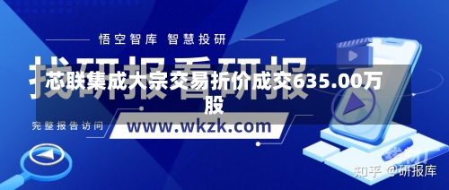 芯联集成大宗交易折价成交635.00万股