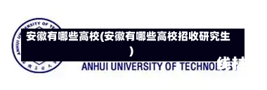 安徽有哪些高校(安徽有哪些高校招收研究生)