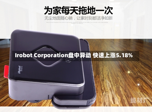 Irobot Corporation盘中异动 快速上涨5.18%