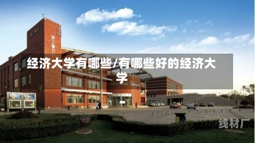 经济大学有哪些/有哪些好的经济大学