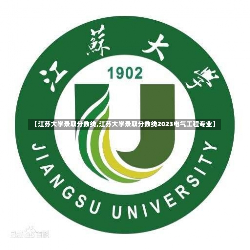 【江苏大学录取分数线,江苏大学录取分数线2023电气工程专业】