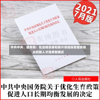 中共中央、国务院：在战略急需和新兴领域探索国家拔尖创新人才培养新模式