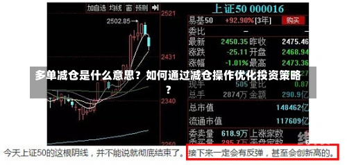 多单减仓是什么意思？如何通过减仓操作优化投资策略？