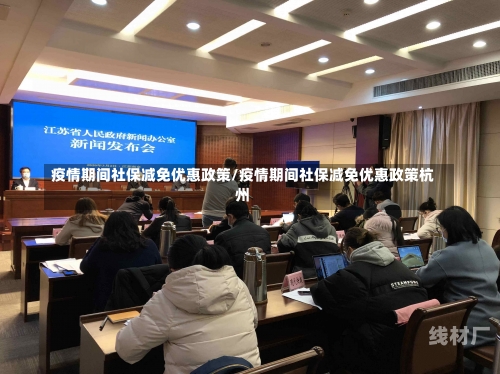 疫情期间社保减免优惠政策/疫情期间社保减免优惠政策杭州